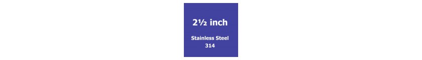 2 1/2 inch Stainless Steel 314